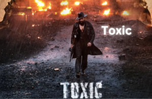 Toxic Movie Release Date: Explore the Latest info of the Movie